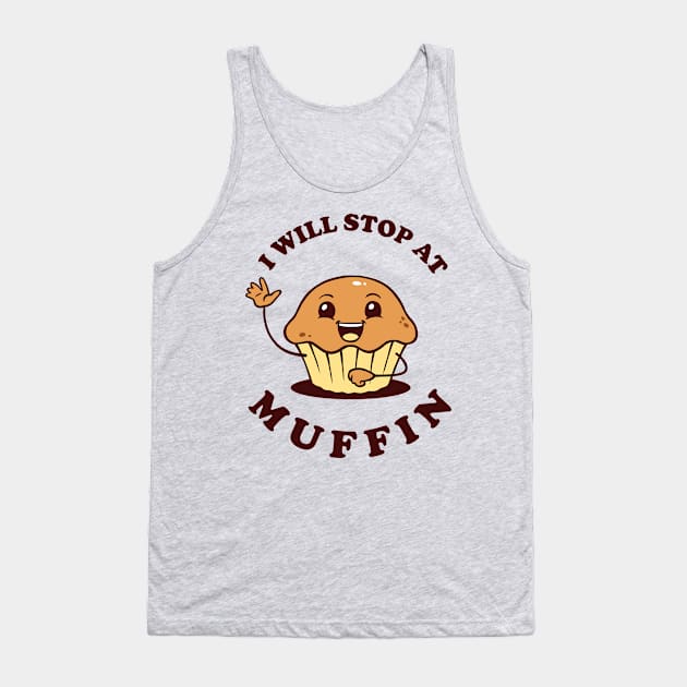 I Will Stop At Muffin Tank Top by dumbshirts